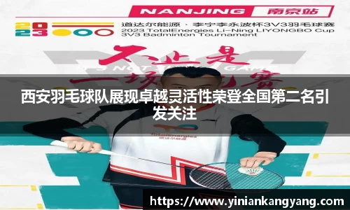 西安羽毛球队展现卓越灵活性荣登全国第二名引发关注